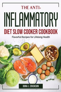 The Anti-Inflammatory Diet Slow Cooker Cookbook