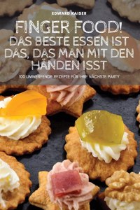 Finger Food! Das Beste Essen Ist Das, Das Man Mit Den Händen Isst