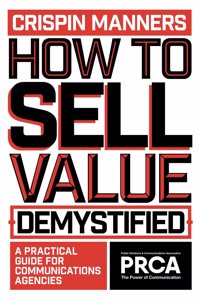 How to Sell Value â€“ Demystified: A Practical Guide for Communications Agencies (PRCA Professional): A Practical Guide for Communications Agencies