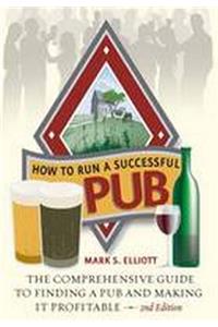 How To Run A Successful Pub 2nd Edition: The Comprehensive Guide to Finding a Pub and Making It Profitable
