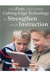 Use iPads and Other Cutting-Edge Technology to Strengthen Your Instruction