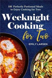 Weeknight Cooking for Two: 100 Perfectly Portioned Meals to Enjoy Cooking for Two
