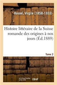 Histoire Littéraire de la Suisse Romande Des Origines À Nos Jours. Tome 2