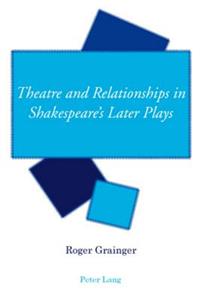 Theatre and Relationships in Shakespeare's Later Plays