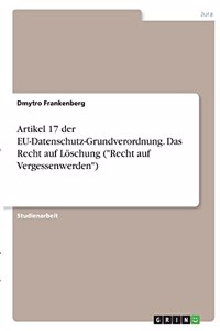 Artikel 17 der EU-Datenschutz-Grundverordnung. Das Recht auf Löschung (