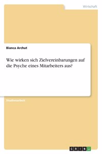 Wie wirken sich Zielvereinbarungen auf die Psyche eines Mitarbeiters aus?