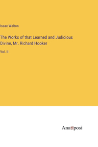 Works of that Learned and Judicious Divine, Mr. Richard Hooker