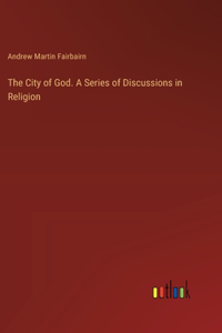 City of God. A Series of Discussions in Religion