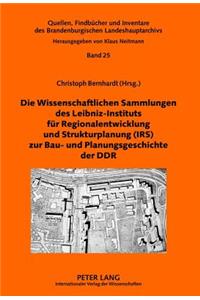 Die Wissenschaftlichen Sammlungen Des Leibniz-Instituts Fuer Regionalentwicklung Und Strukturplanung (Irs) Zur Bau- Und Planungsgeschichte Der Ddr