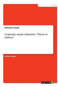 Corporate media industries - Threat or chance?