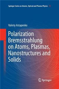 Polarization Bremsstrahlung on Atoms, Plasmas, Nanostructures and Solids