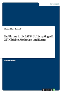 Einführung in die SAP(R) GUI Scripting API. GUI Objekte, Methoden und Events