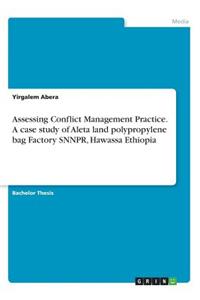 Assessing Conflict Management Practice. A case study of Aleta land polypropylene bag Factory SNNPR, Hawassa Ethiopia