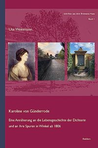 Karoline Von Gunderrode: Eine Annaherung an Die Lebensgeschichte Der Dichterin Und an Ihre Spuren in Winkel AB 1806