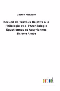 Recueil de Travaux Relatifs a la Philologie et a l'Archéologie Égyptiennes et Assyriennes