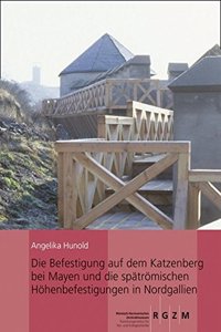 Die Befestigung Auf Dem Katzenberg Bei Mayen Und Die Spatromischen Hohenbefestigungen in Nordgallien