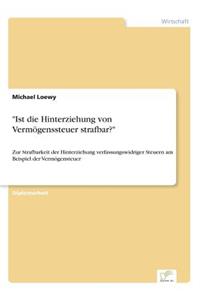 "Ist die Hinterziehung von Vermögenssteuer strafbar?": Zur Strafbarkeit der Hinterziehung verfassungswidriger Steuern am Beispiel der Vermögensteuer