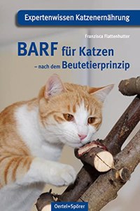 BARF fur Katzen - nach dem Beutetierprinzip: Expertenwissen Katzenernahrung