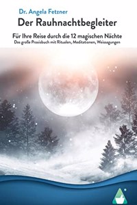 Der Rauhnachtbegleiter: Fur Ihre Reise durch die 12 magischen Nachte - Das groÃŸe Praxisbuch mit Ritualen, Meditationen, Weissagungen