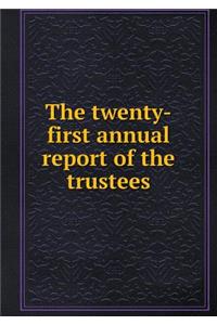 The Twenty-First Annual Report of the Trustees