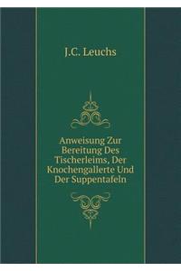 Anweisung Zur Bereitung Des Tischerleims, Der Knochengallerte Und Der Suppentafeln