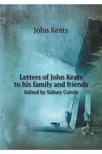 Letters of John Keats to His Family and Friends Edited by Sidney Colvin