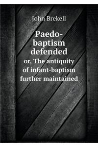 Paedo-Baptism Defended Or, the Antiquity of Infant-Baptism Further Maintained