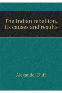 The Indian Rebellion. Its Causes and Results