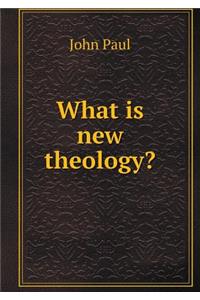 What Is New Theology?