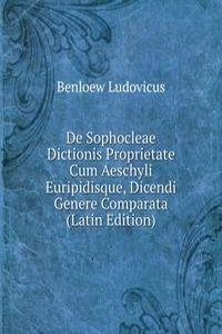 De Sophocleae Dictionis Proprietate Cum Aeschyli Euripidisque, Dicendi Genere Comparata (Latin Edition)