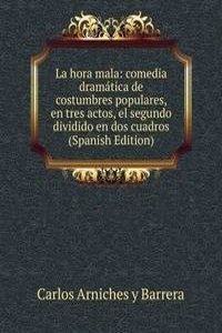 La hora mala: comedia dramatica de costumbres populares, en tres actos, el segundo dividido en dos cuadros (Spanish Edition)