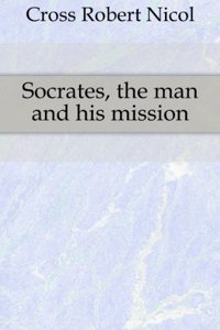 Socrates; the man and his mission