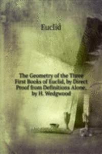 Geometry of the Three First Books of Euclid, by Direct Proof from Definitions Alone, by H. Wedgwood
