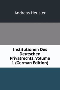 Institutionen Des Deutschen Privatrechts, Volume 1 (German Edition)