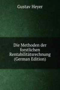 Die Methoden der forstlichen Rentabilitatsrechnung (German Edition)