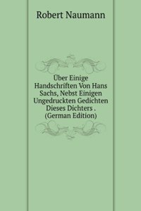 Uber Einige Handschriften Von Hans Sachs, Nebst Einigen Ungedruckten Gedichten Dieses Dichters . (German Edition)