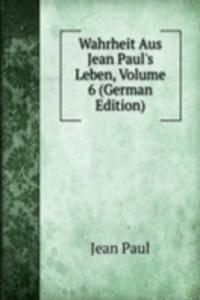 Wahrheit Aus Jean Paul's Leben, Volume 6 (German Edition)