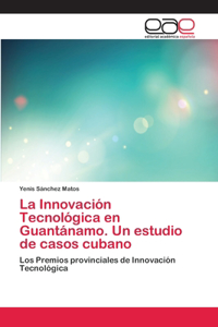 Innovación Tecnológica en Guantánamo. Un estudio de casos cubano