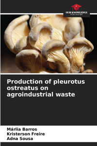 Production of pleurotus ostreatus on agroindustrial waste