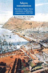 Saberes transatlanticos: Barcelona y Buenos Aires: conexiones, confluencias, comparaciones (1850-1940)