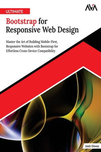 Ultimate Bootstrap for Responsive Web Design: Master the Art of Building Mobile-First, Responsive Websites with Bootstrap for Effortless Cross-Device Compatibility