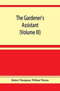 gardener's assistant; a practical and scientific exposition of the art of gardening in all its branches (Volume III)