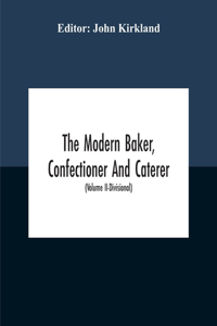 Modern Baker, Confectioner And Caterer; A Practical And Scientific Work For The Baking And Allied Trades With Contributions From Leading Specialists And Trade Experts (Volume Ii-Divisional)