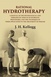 Rational hydrotherapy: A Manual of the physiological and Therapeutic Effects of Hydriatic Procedures, and the Technique of Their [Hardcover]