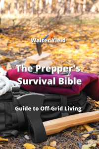 Prepper's Survival Bible: Guide to Off-Grid Living