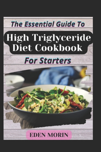 The Essential Guide To High Triglyceride Diet Cookbook For Starters