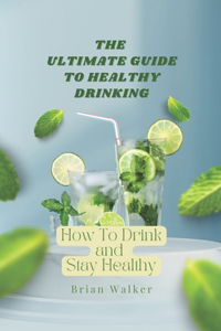 Ultimate Guide to Healthy Drinking