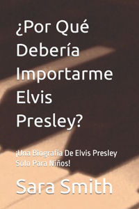 ¿Por Qué Debería Importarme Elvis Presley?