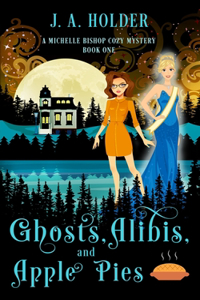 Ghosts, Alibis, and Apple Pies (A Michelle Bishop Paranormal Cozy Mystery Book 1)