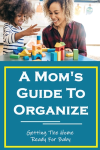 A Mom's Guide To Organize